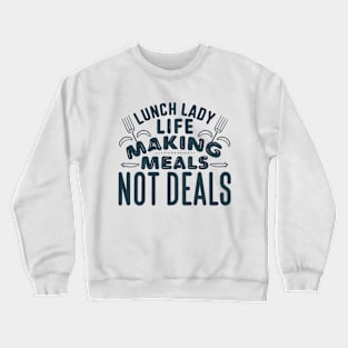 Lunch lady life making meals not deals Crewneck Sweatshirt